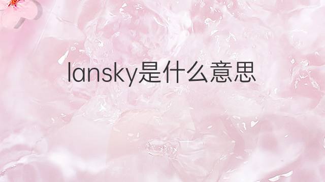 lansky是什么意思 lansky的中文翻译、读音、例句
