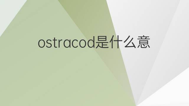 ostracod是什么意思 ostracod的中文翻译、读音、例句