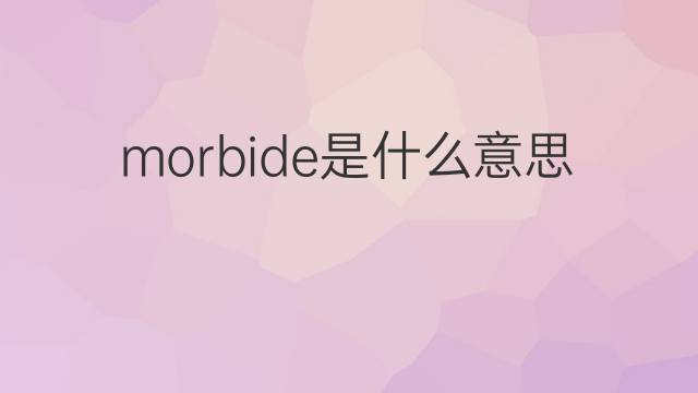 morbide是什么意思 morbide的中文翻译、读音、例句