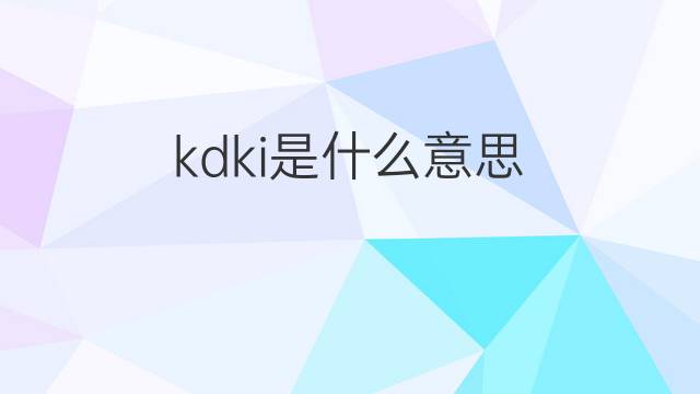 kdki是什么意思 kdki的中文翻译、读音、例句