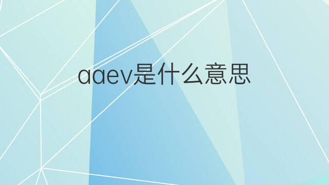 aaev是什么意思 aaev的中文翻译、读音、例句