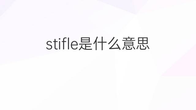 stifle是什么意思 stifle的中文翻译、读音、例句