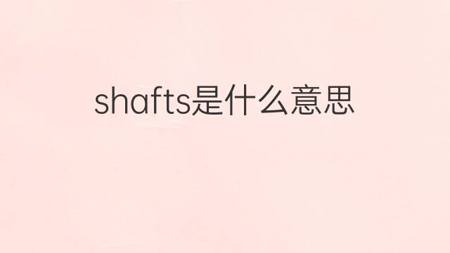 shafts是什么意思 shafts的中文翻译、读音、例句