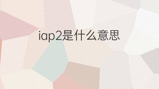 iap2是什么意思 iap2的中文翻译、读音、例句