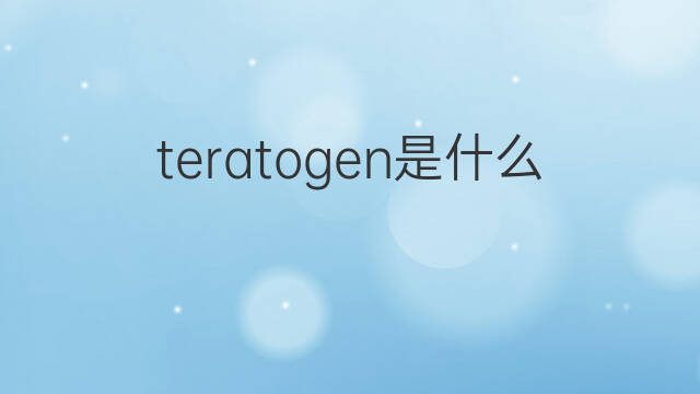 teratogen是什么意思 teratogen的中文翻译、读音、例句
