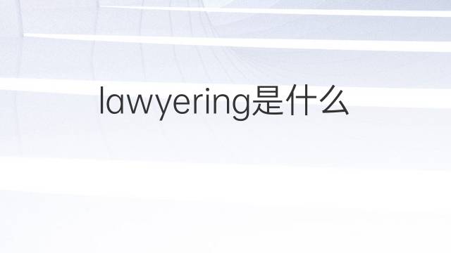 lawyering是什么意思 lawyering的中文翻译、读音、例句