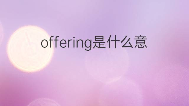 offering是什么意思 offering的中文翻译、读音、例句