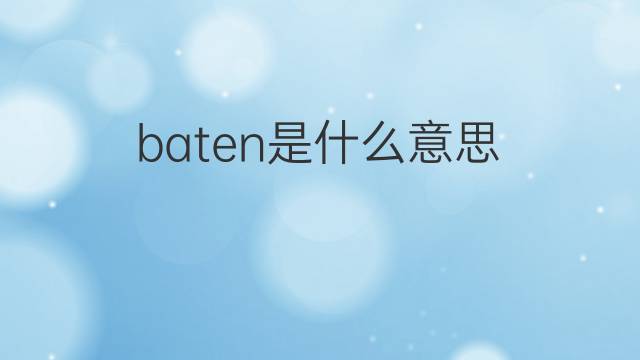 baten是什么意思 baten的中文翻译、读音、例句
