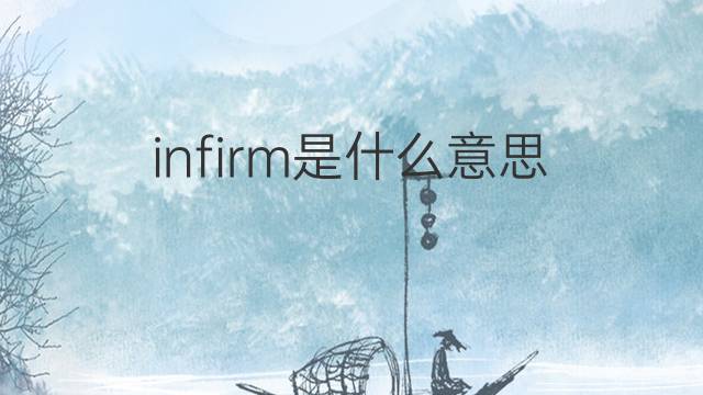 infirm是什么意思 infirm的中文翻译、读音、例句