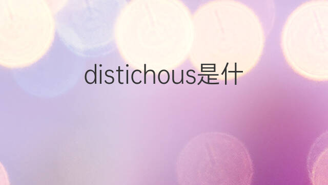 distichous是什么意思 distichous的中文翻译、读音、例句