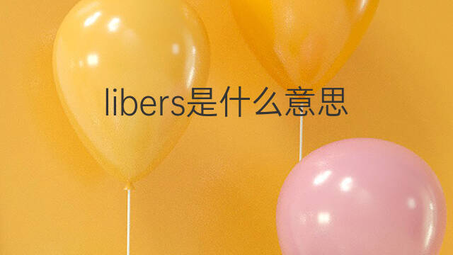 libers是什么意思 libers的中文翻译、读音、例句