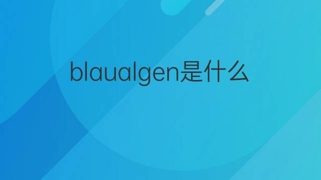 blaualgen是什么意思 blaualgen的中文翻译、读音、例句