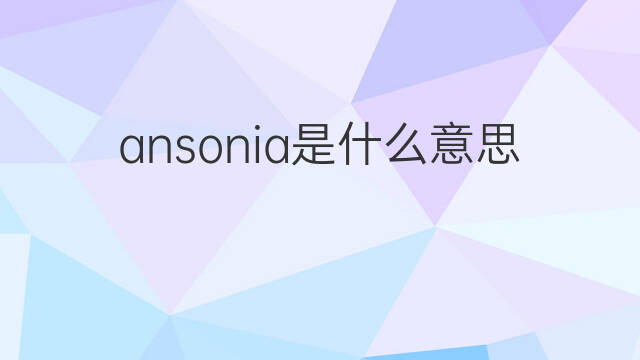 ansonia是什么意思 ansonia的中文翻译、读音、例句