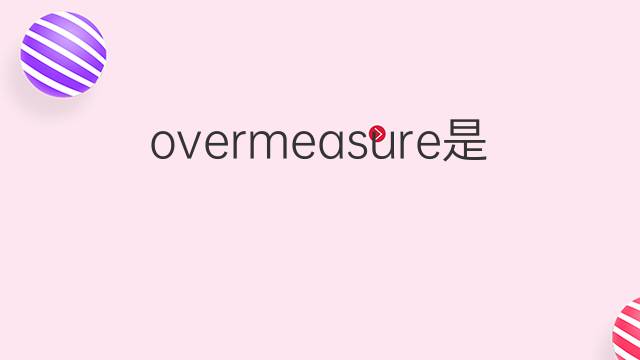 overmeasure是什么意思 overmeasure的中文翻译、读音、例句