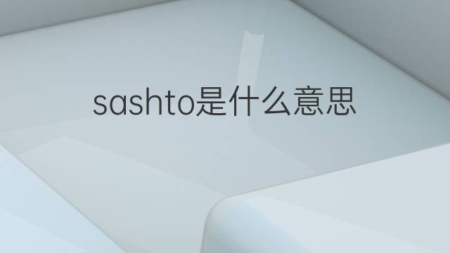 sashto是什么意思 sashto的中文翻译、读音、例句