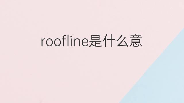 roofline是什么意思 roofline的中文翻译、读音、例句