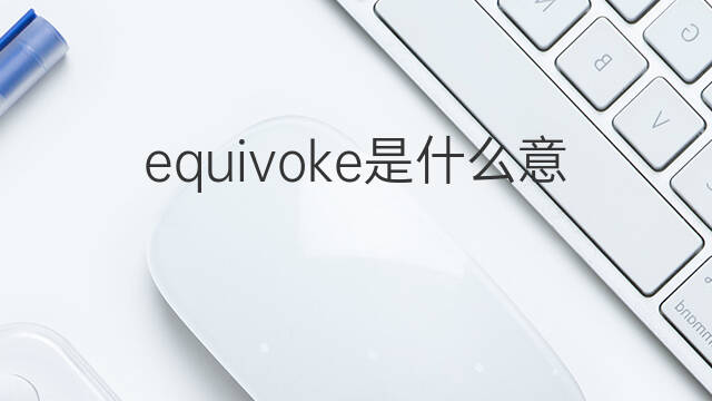 equivoke是什么意思 equivoke的中文翻译、读音、例句