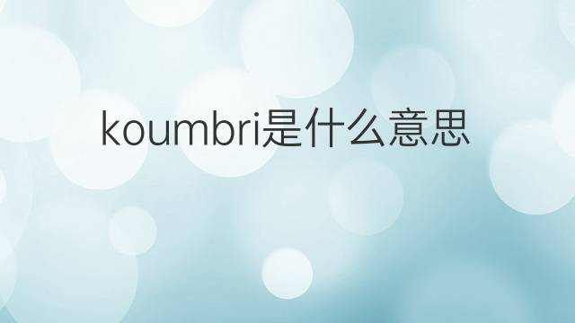 koumbri是什么意思 koumbri的中文翻译、读音、例句