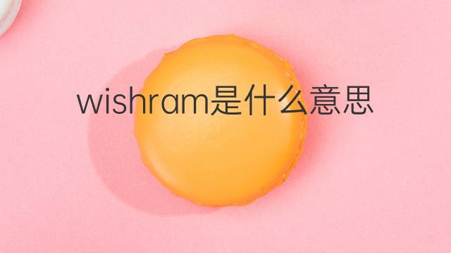 wishram是什么意思 wishram的中文翻译、读音、例句