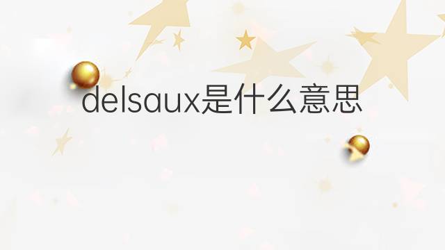 delsaux是什么意思 delsaux的中文翻译、读音、例句