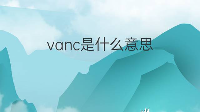 vanc是什么意思 vanc的中文翻译、读音、例句