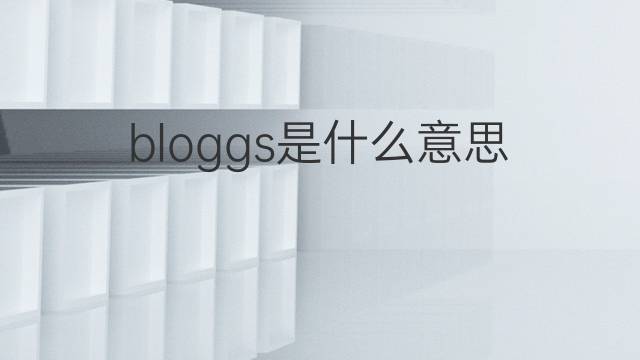 bloggs是什么意思 英文名bloggs的翻译、发音、来源