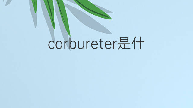 carbureter是什么意思 carbureter的中文翻译、读音、例句