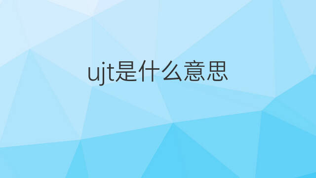 ujt是什么意思 ujt的中文翻译、读音、例句