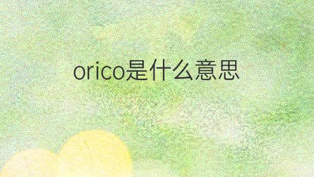orico是什么意思 orico的中文翻译、读音、例句