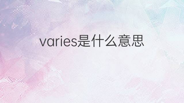 varies是什么意思 varies的中文翻译、读音、例句