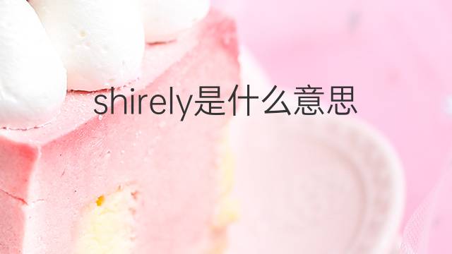 shirely是什么意思 shirely的中文翻译、读音、例句