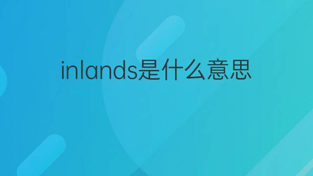 inlands是什么意思 inlands的中文翻译、读音、例句