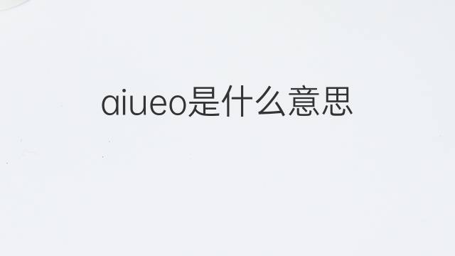aiueo是什么意思 aiueo的中文翻译、读音、例句