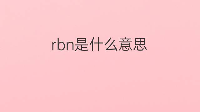 rbn是什么意思 rbn的中文翻译、读音、例句
