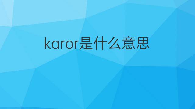 karor是什么意思 karor的中文翻译、读音、例句