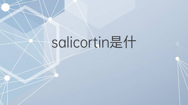salicortin是什么意思 salicortin的中文翻译、读音、例句