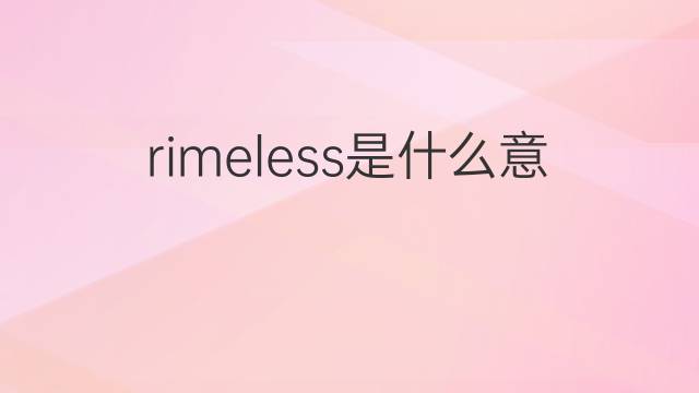 rimeless是什么意思 rimeless的中文翻译、读音、例句