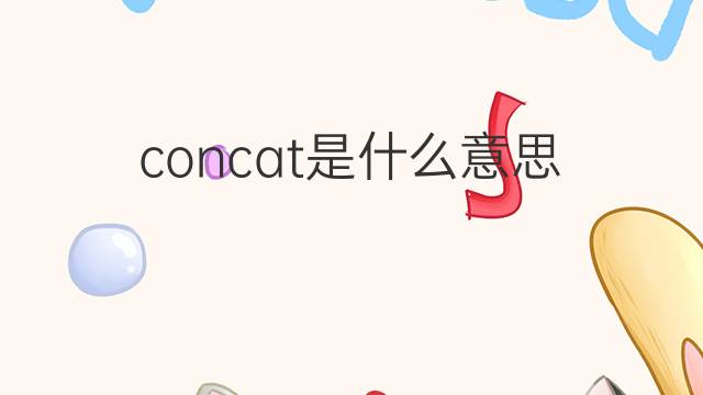 concat是什么意思 concat的中文翻译、读音、例句