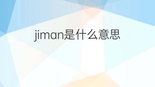 jiman是什么意思 jiman的中文翻译、读音、例句