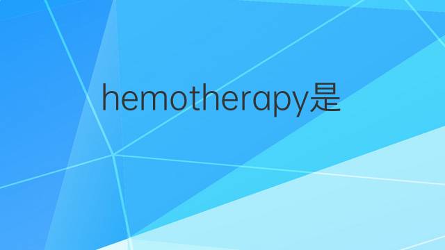 hemotherapy是什么意思 hemotherapy的中文翻译、读音、例句
