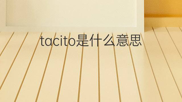 tacito是什么意思 tacito的中文翻译、读音、例句