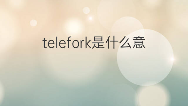 telefork是什么意思 telefork的中文翻译、读音、例句