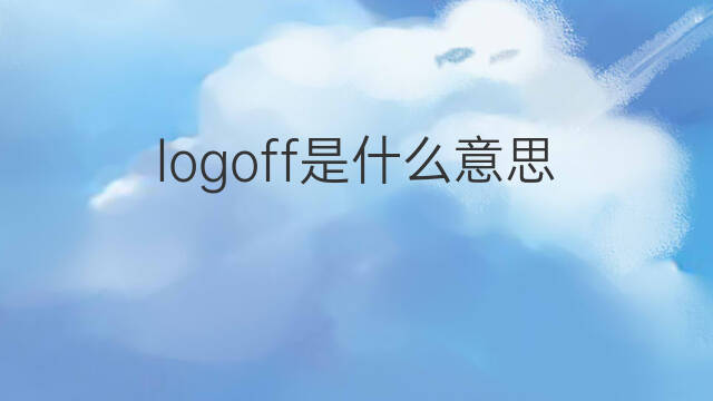 logoff是什么意思 logoff的中文翻译、读音、例句