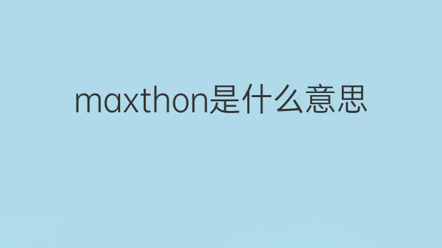 maxthon是什么意思 maxthon的中文翻译、读音、例句