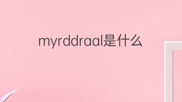 myrddraal是什么意思 myrddraal的中文翻译、读音、例句