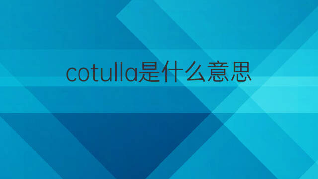 cotulla是什么意思 cotulla的中文翻译、读音、例句