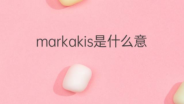 markakis是什么意思 markakis的中文翻译、读音、例句