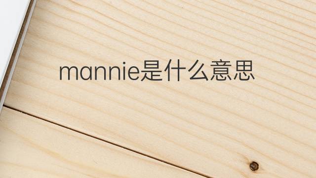 mannie是什么意思 英文名mannie的翻译、发音、来源