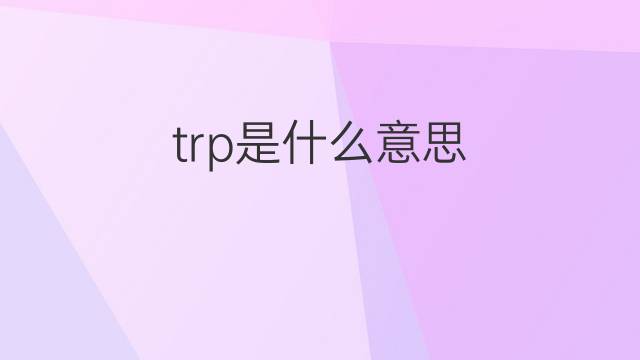 trp是什么意思 trp的中文翻译、读音、例句