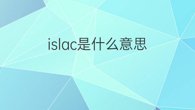 islac是什么意思 islac的中文翻译、读音、例句